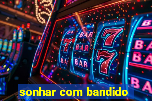 sonhar com bandido